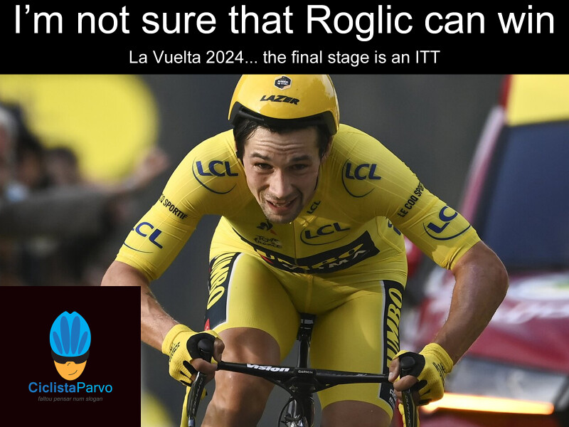 I’m not sure that Roglic can win La Vuelta 2024... the final stage is an ITT